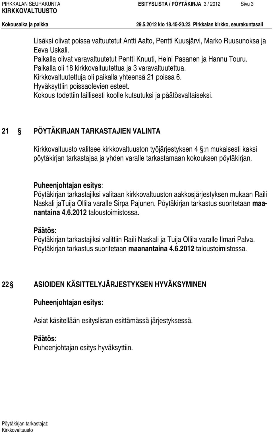 Hyväksyttiin poissaolevien esteet. Kokous todettiin laillisesti koolle kutsutuksi ja päätösvaltaiseksi.