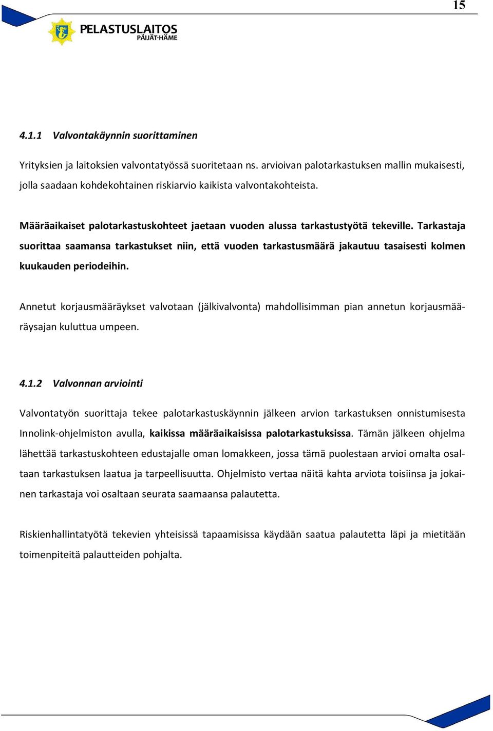 Tarkastaja suorittaa saamansa tarkastukset niin, että vuoden tarkastusmäärä jakautuu tasaisesti kolmen kuukauden periodeihin.