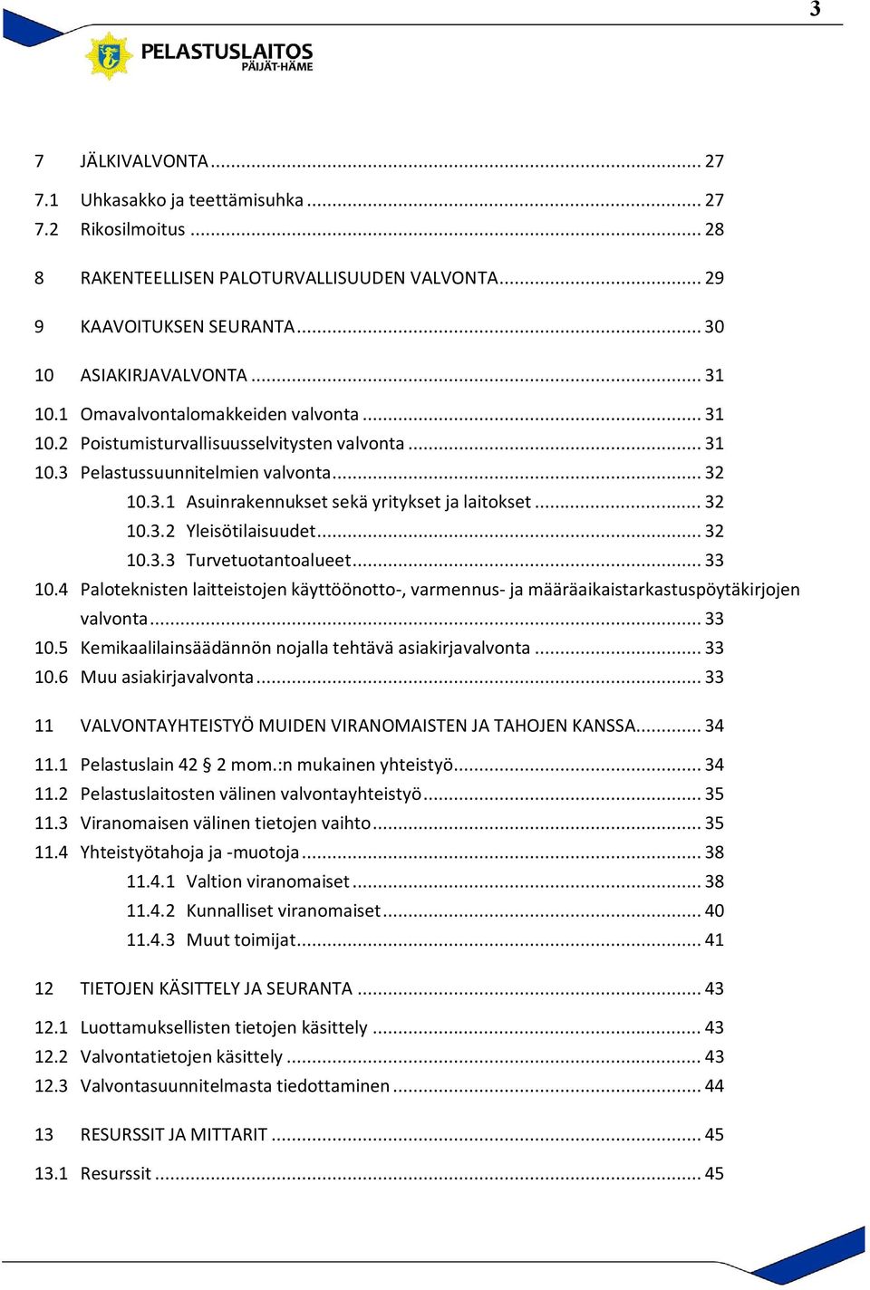 .. 32 10.3.3 Turvetuotantoalueet... 33 10.4 Paloteknisten laitteistojen käyttöönotto-, varmennus- ja määräaikaistarkastuspöytäkirjojen valvonta... 33 10.5 Kemikaalilainsäädännön nojalla tehtävä asiakirjavalvonta.