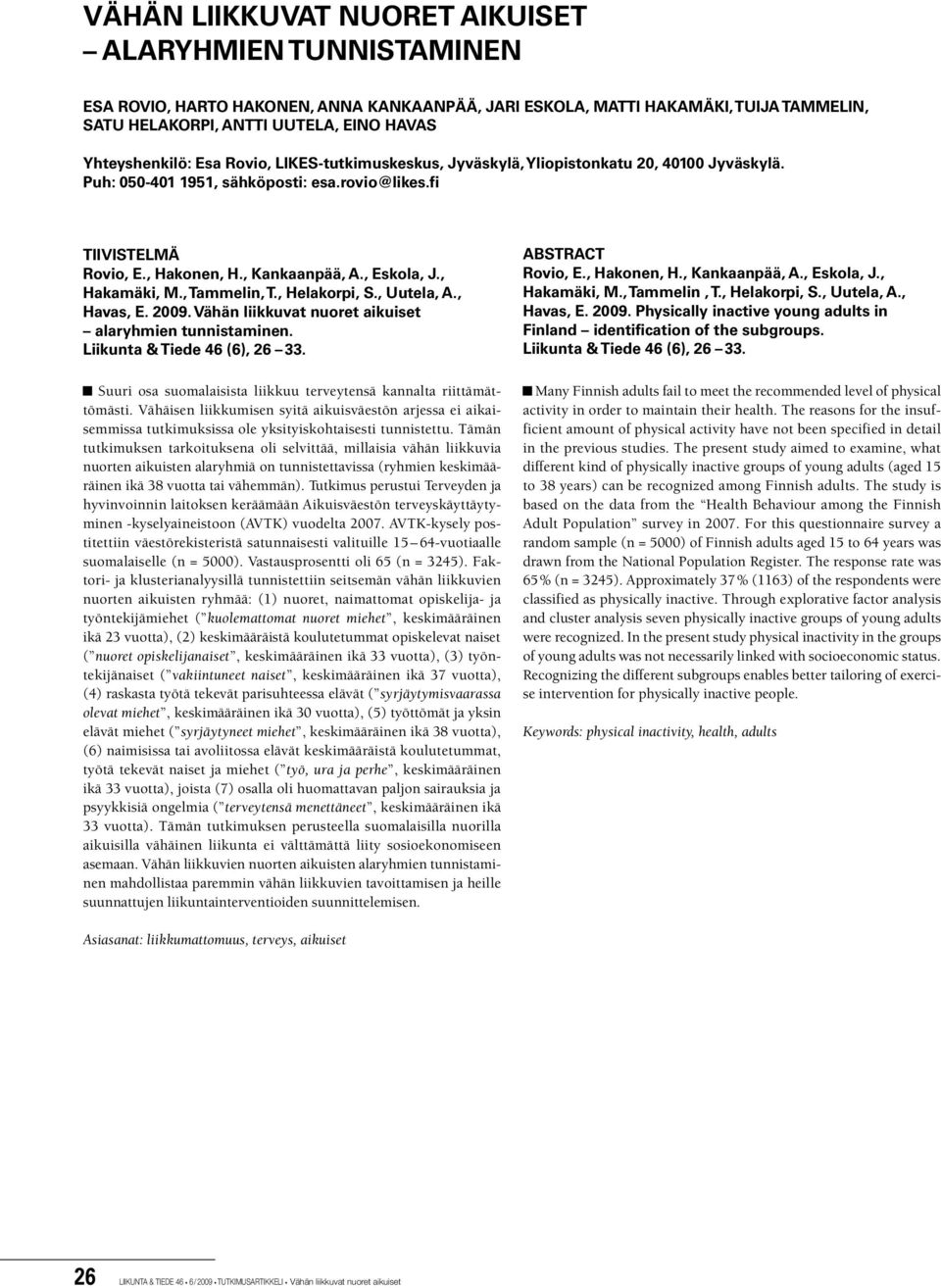 , Eskola, J., Hakamäki, M., Tammelin, T., Helakorpi, S., Uutela, A., Havas, E. 2009. Vähän liikkuvat nuoret aikuiset alaryhmien tunnistaminen. Liikunta & Tiede 46 (6), 26 33.