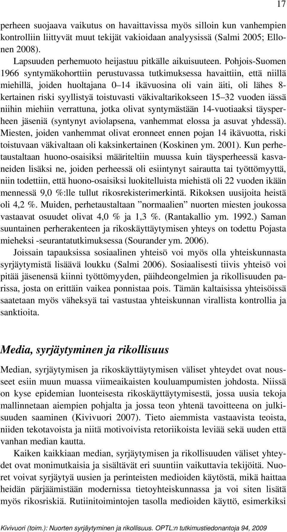 Pohjois-Suomen 1966 syntymäkohorttiin perustuvassa tutkimuksessa havaittiin, että niillä miehillä, joiden huoltajana 0 14 ikävuosina oli vain äiti, oli lähes 8- kertainen riski syyllistyä toistuvasti