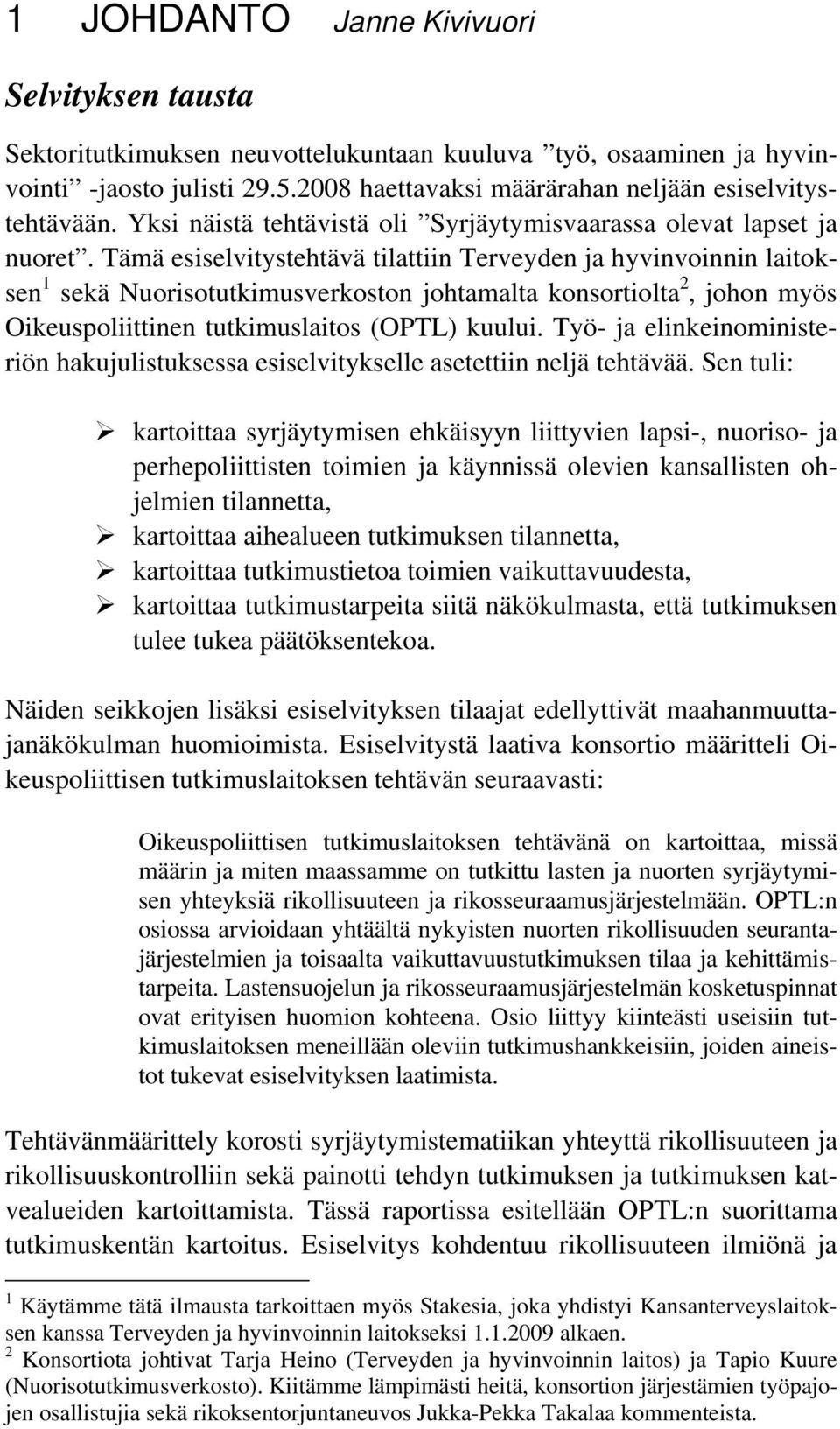 Tämä esiselvitystehtävä tilattiin Terveyden ja hyvinvoinnin laitoksen 1 sekä Nuorisotutkimusverkoston johtamalta konsortiolta 2, johon myös Oikeuspoliittinen tutkimuslaitos (OPTL) kuului.