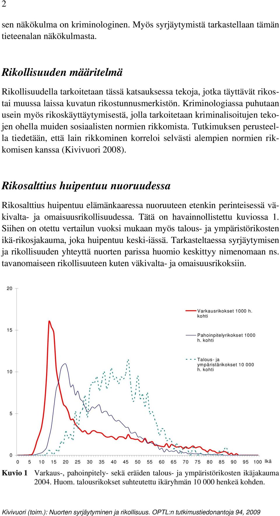 Kriminologiassa puhutaan usein myös rikoskäyttäytymisestä, jolla tarkoitetaan kriminalisoitujen tekojen ohella muiden sosiaalisten normien rikkomista.