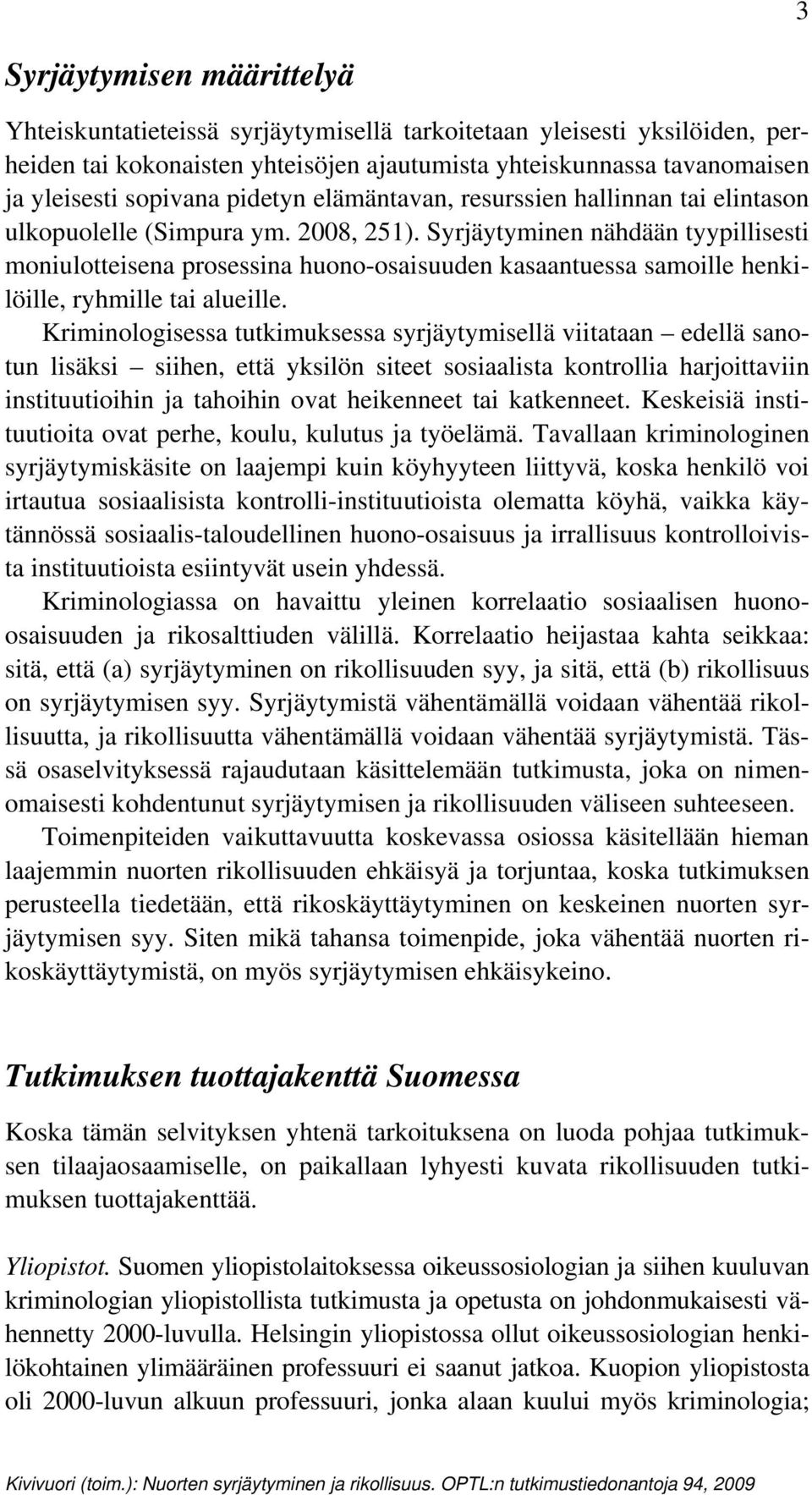 Syrjäytyminen nähdään tyypillisesti moniulotteisena prosessina huono-osaisuuden kasaantuessa samoille henkilöille, ryhmille tai alueille.