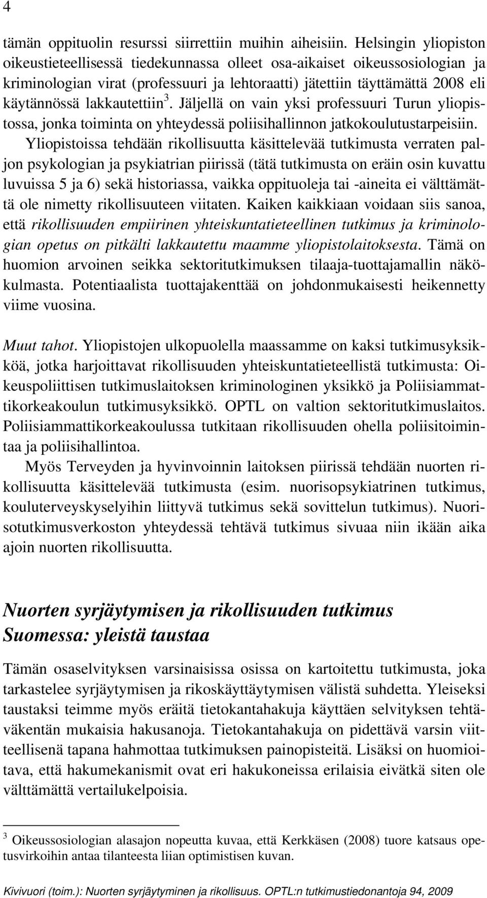 lakkautettiin 3. Jäljellä on vain yksi professuuri Turun yliopistossa, jonka toiminta on yhteydessä poliisihallinnon jatkokoulutustarpeisiin.