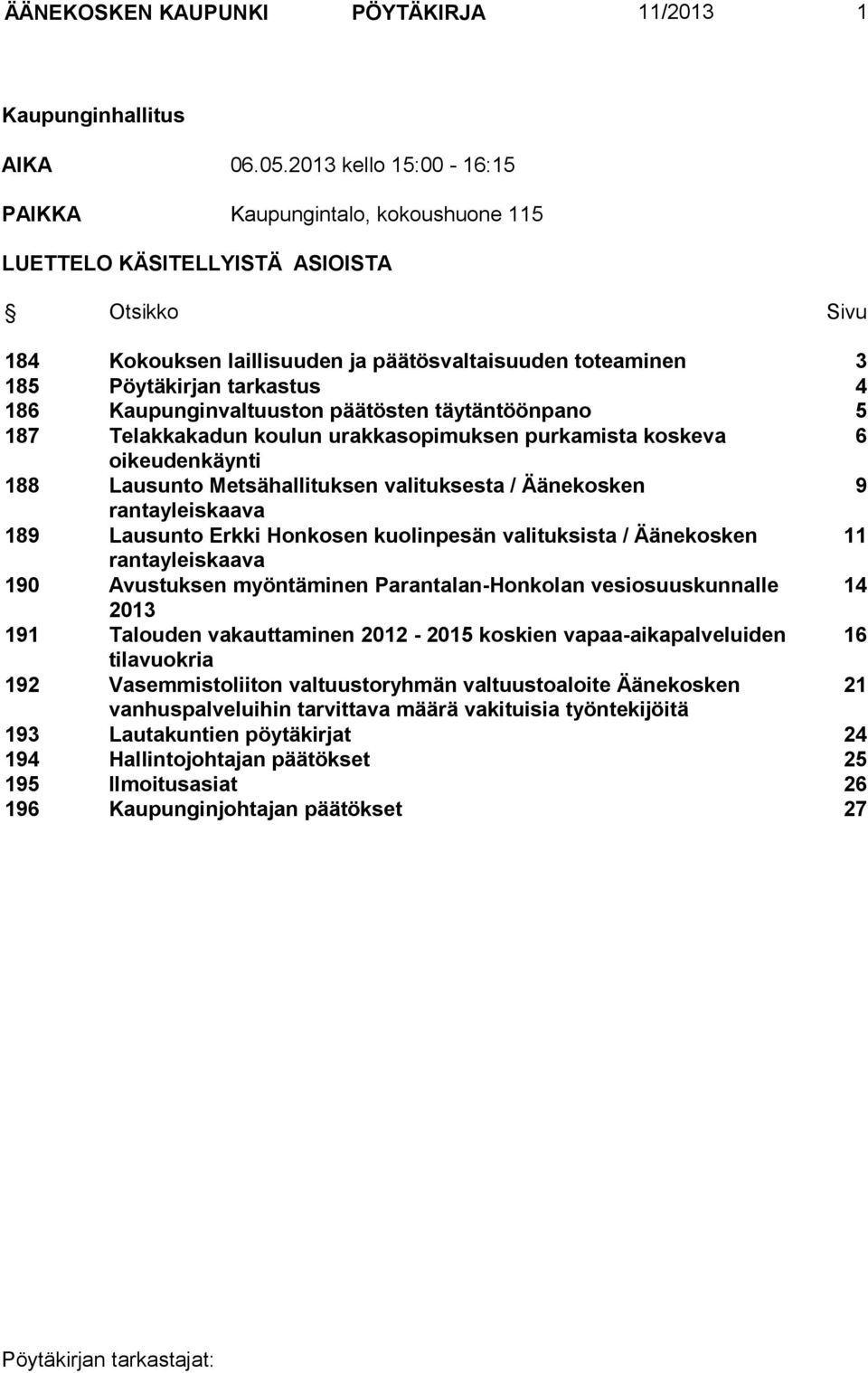 Kaupunginvaltuuston päätösten täytäntöönpano 5 187 Telakkakadun koulun urakkasopimuksen purkamista koskeva 6 oikeudenkäynti 188 Lausunto Metsähallituksen valituksesta / Äänekosken 9 rantayleiskaava