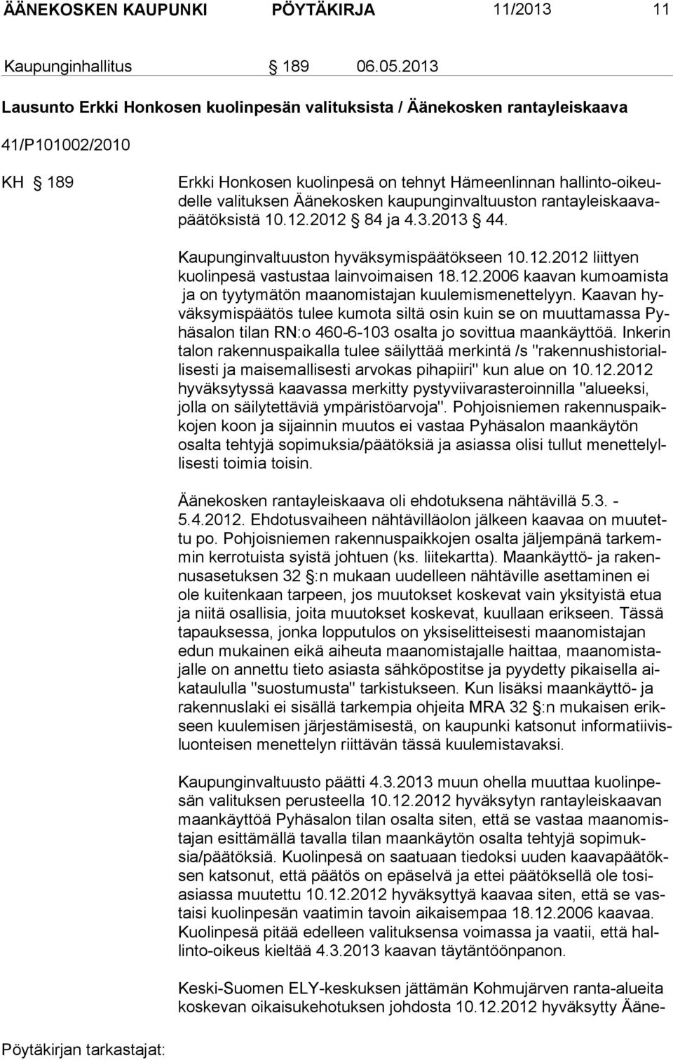 kos ken kaupun gin val tuuston rantayleiskaavapäätöksistä 10.12.2012 84 ja 4.3.2013 44. Kaupunginvaltuuston hyväksymispäätökseen 10.12.2012 liittyen kuolinpesä vastustaa lain voimaisen 18.12.2006 kaavan kumoamista ja on tyytymätön maan omistajan kuulemismenettelyyn.