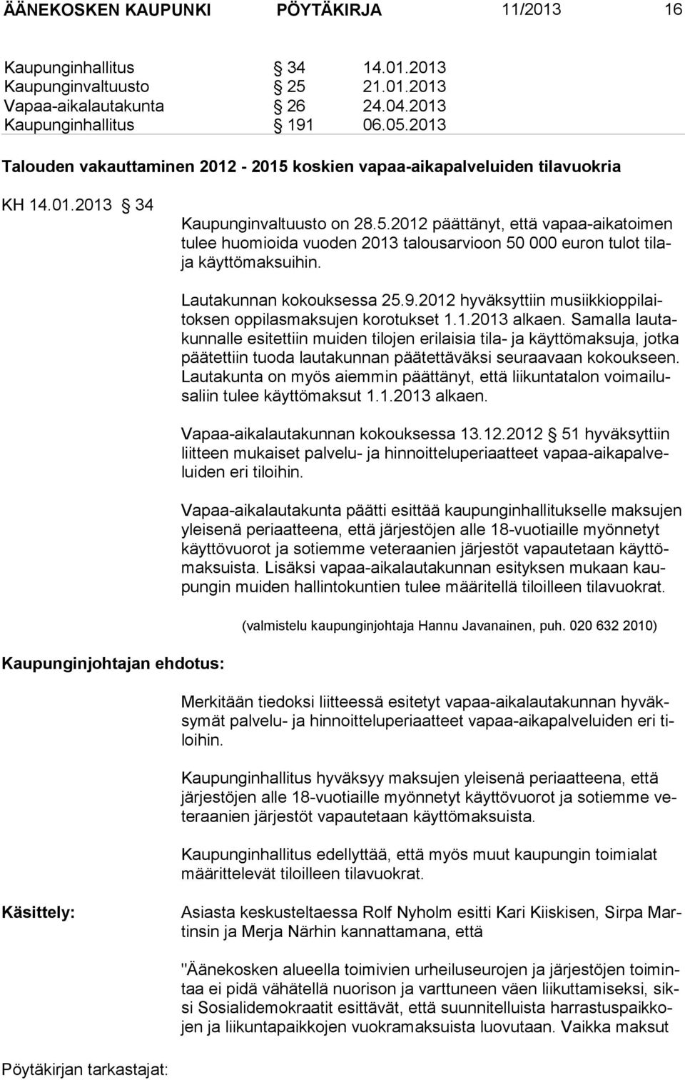 Kaupunginjohtajan ehdotus: Lautakunnan kokouksessa 25.9.2012 hyväksyttiin musiikkioppilaitoksen oppilasmaksujen korotukset 1.1.2013 alkaen.