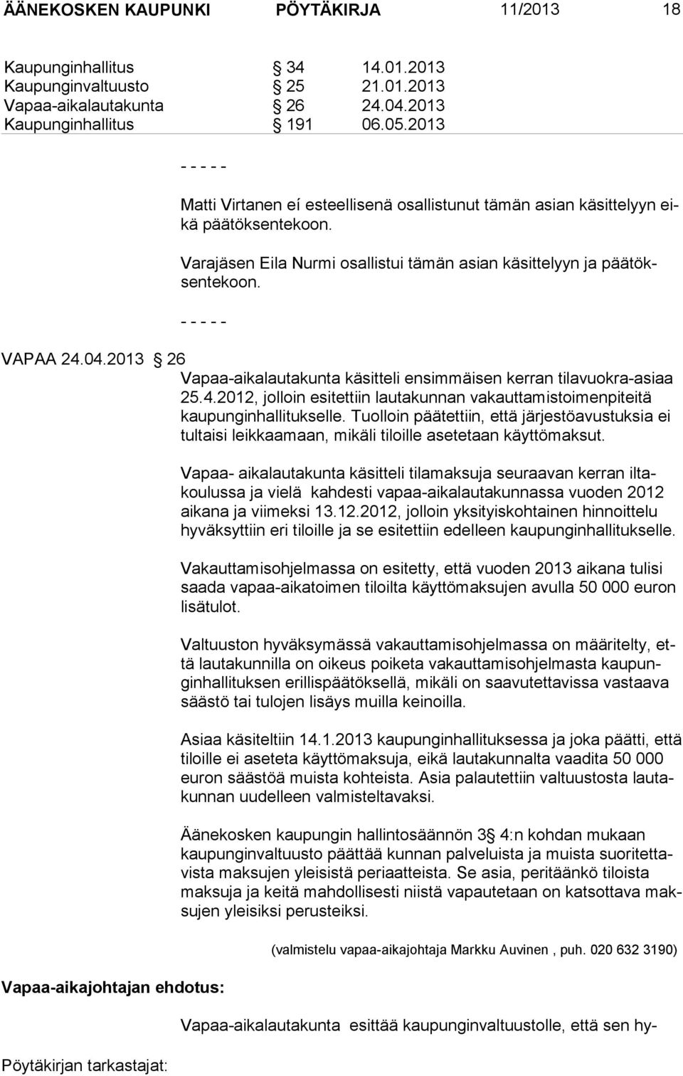 2013 26 Vapaa-aikalautakunta käsitteli ensimmäisen ker ran ti la vuok ra-asiaa 25.4.2012, jolloin esitettiin lautakunnan va kautta mis toi menpiteitä kaupunginhallitukselle.