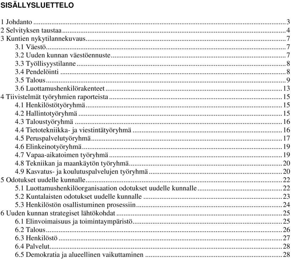 4 Tietotekniikka- ja viestintätyöryhmä... 16 4.5 Peruspalvelutyöryhmä... 17 4.6 Elinkeinotyöryhmä... 19 4.7 Vapaa-aikatoimen työryhmä... 19 4.8 Tekniikan ja maankäytön työryhmä... 20 4.