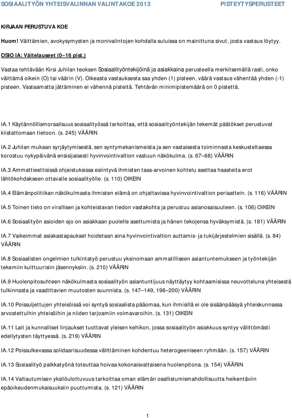 Oikeasta vastauksesta saa yhden (1) pisteen, väärä vastaus vähentää yhden (-1) pisteen. Vastaamatta jättäminen ei vähennä pisteitä. Tehtävän minimipistemäärä on 0 pistettä. IA.