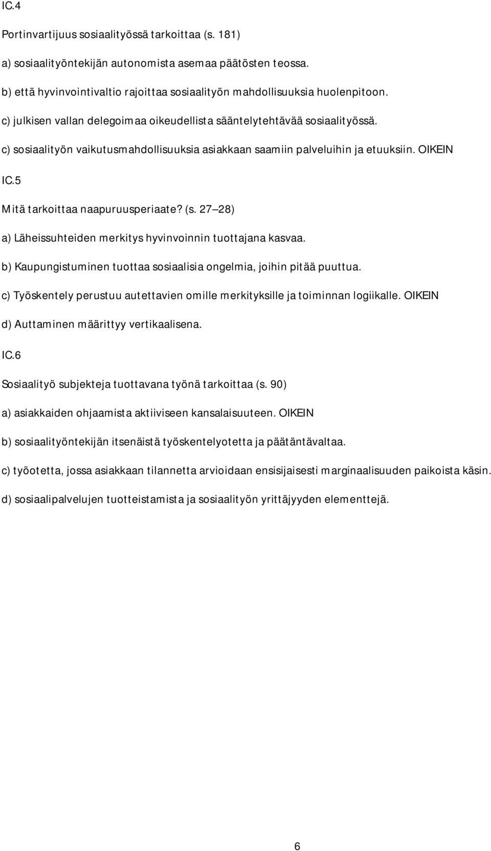 5 Mitä tarkoittaa naapuruusperiaate? (s. 27 28) a) Läheissuhteiden merkitys hyvinvoinnin tuottajana kasvaa. b) Kaupungistuminen tuottaa sosiaalisia ongelmia, joihin pitää puuttua.