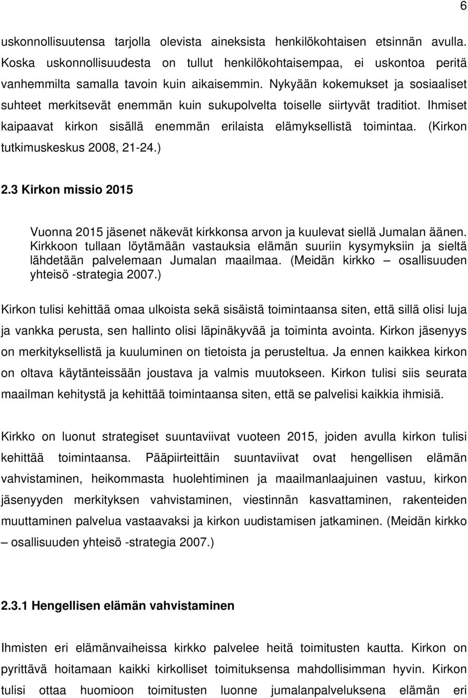 Nykyään kokemukset ja sosiaaliset suhteet merkitsevät enemmän kuin sukupolvelta toiselle siirtyvät traditiot. Ihmiset kaipaavat kirkon sisällä enemmän erilaista elämyksellistä toimintaa.