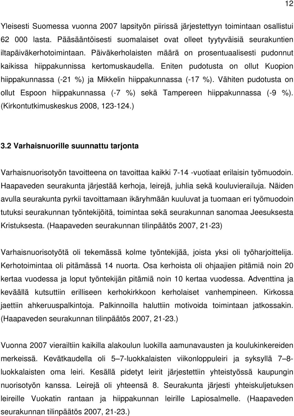 Vähiten pudotusta on ollut Espoon hiippakunnassa (-7 %) sekä Tampereen hiippakunnassa (-9 %). (Kirkontutkimuskeskus 2008, 123-124.) 3.