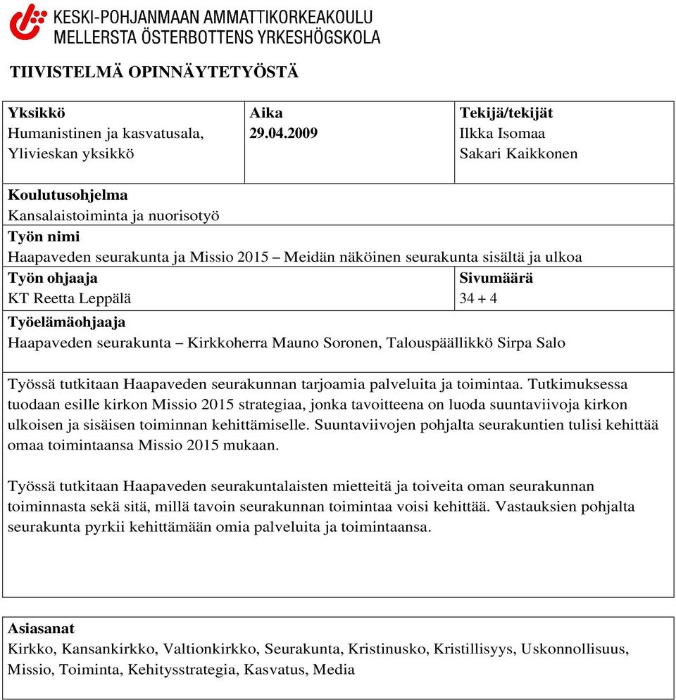 ohjaaja KT Reetta Leppälä Sivumäärä 34 + 4 Työelämäohjaaja Haapaveden seurakunta Kirkkoherra Mauno Soronen, Talouspäällikkö Sirpa Salo Työssä tutkitaan Haapaveden seurakunnan tarjoamia palveluita ja