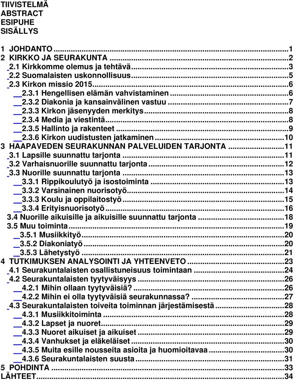 .. 10 3 HAAPAVEDEN SEURAKUNNAN PALVELUIDEN TARJONTA... 11 3.1 Lapsille suunnattu tarjonta... 11 3.2 Varhaisnuorille suunnattu tarjonta... 12 3.3 Nuorille suunnattu tarjonta... 13 3.3.1 Rippikoulutyö ja isostoiminta.