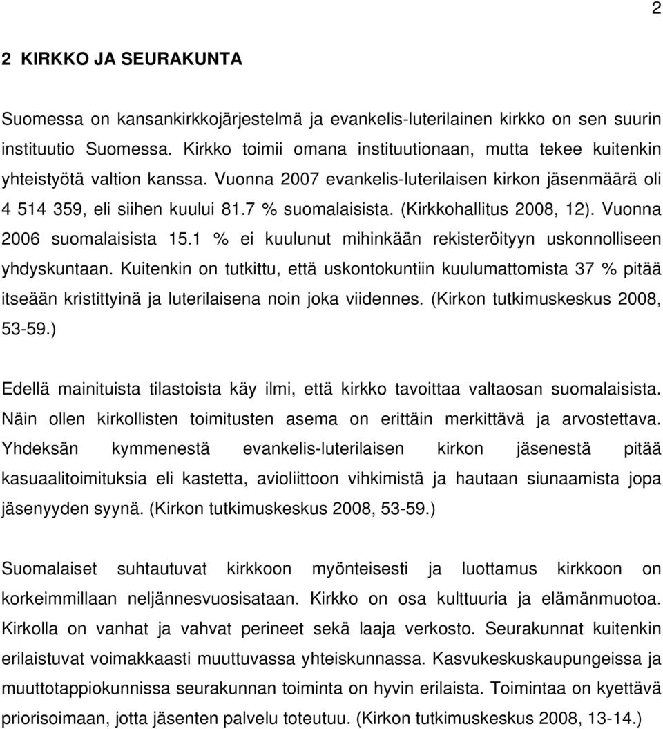 (Kirkkohallitus 2008, 12). Vuonna 2006 suomalaisista 15.1 % ei kuulunut mihinkään rekisteröityyn uskonnolliseen yhdyskuntaan.