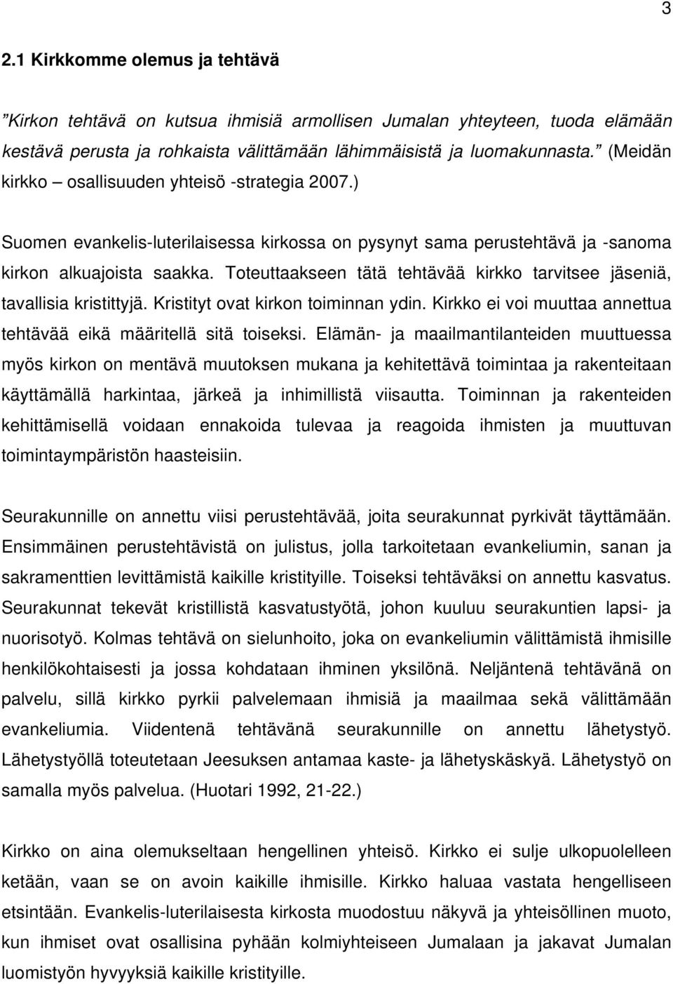 Toteuttaakseen tätä tehtävää kirkko tarvitsee jäseniä, tavallisia kristittyjä. Kristityt ovat kirkon toiminnan ydin. Kirkko ei voi muuttaa annettua tehtävää eikä määritellä sitä toiseksi.