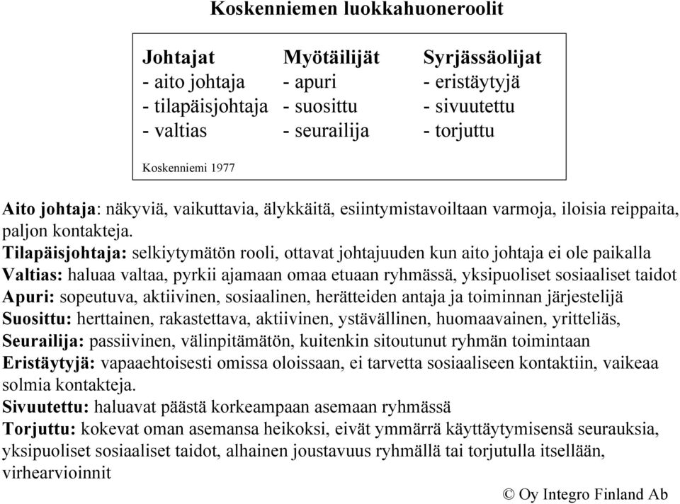 Tilapäisjohtaja: selkiytymätön rooli, ottavat johtajuuden kun aito johtaja ei ole paikalla Valtias: haluaa valtaa, pyrkii ajamaan omaa etuaan ryhmässä, yksipuoliset sosiaaliset taidot Apuri: