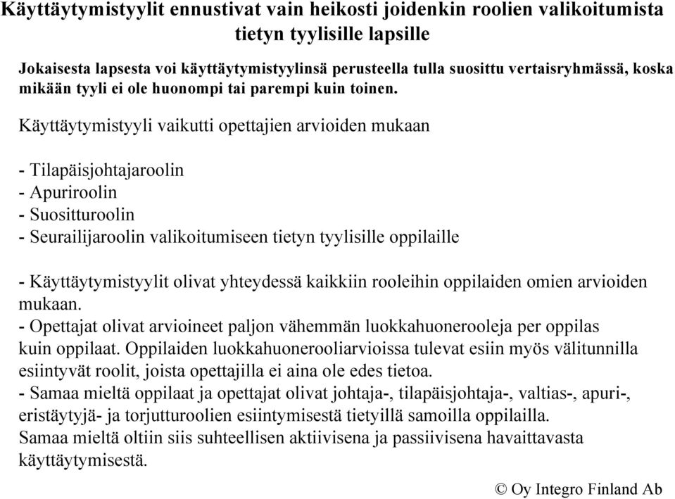 Käyttäytymistyyli vaikutti opettajien arvioiden mukaan - Tilapäisjohtajaroolin - Apuriroolin - Suositturoolin - Seurailijaroolin valikoitumiseen tietyn tyylisille oppilaille - Käyttäytymistyylit