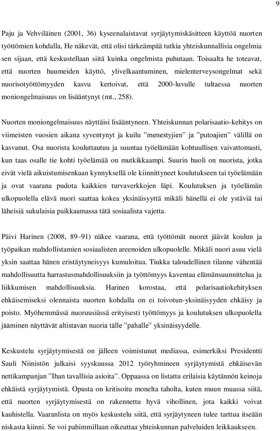 Toisaalta he toteavat, että nuorten huumeiden käyttö, ylivelkaantuminen, mielenterveysongelmat sekä nuorisotyöttömyyden kasvu kertoivat, että 2000-luvulle tultaessa nuorten moniongelmaisuus on