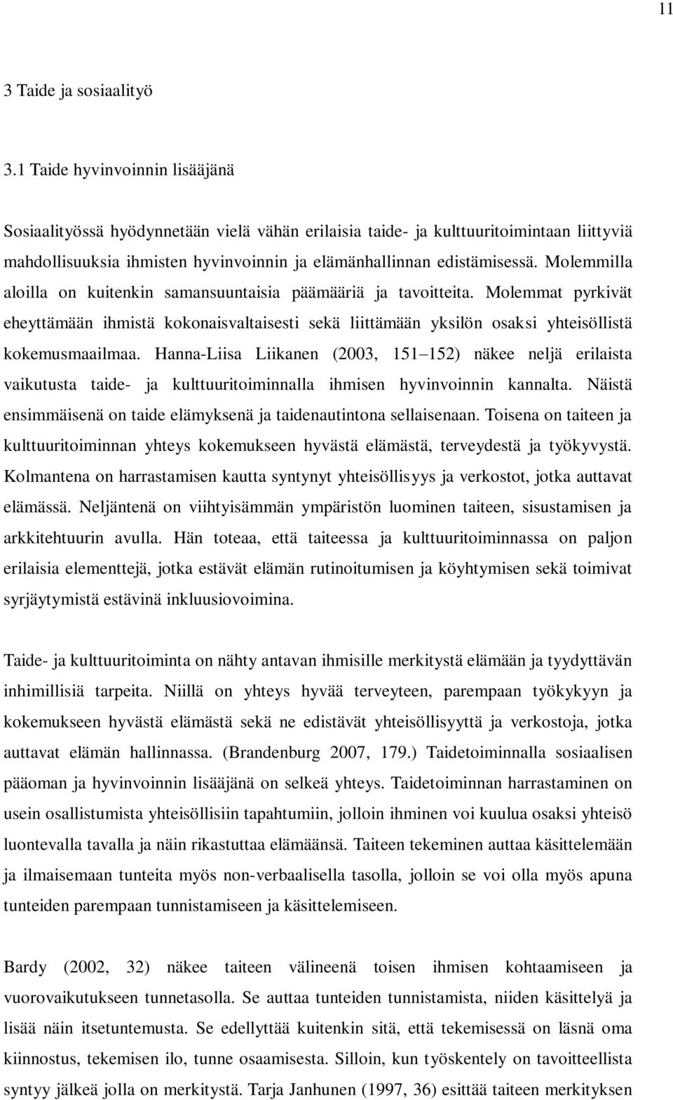 Molemmilla aloilla on kuitenkin samansuuntaisia päämääriä ja tavoitteita. Molemmat pyrkivät eheyttämään ihmistä kokonaisvaltaisesti sekä liittämään yksilön osaksi yhteisöllistä kokemusmaailmaa.