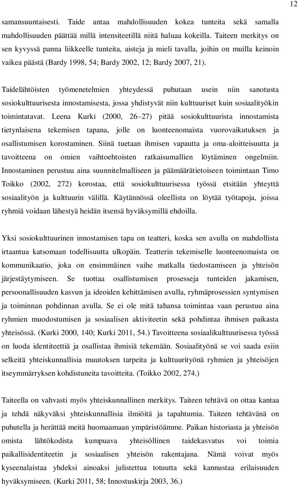 Taidelähtöisten työmenetelmien yhteydessä puhutaan usein niin sanotusta sosiokulttuurisesta innostamisesta, jossa yhdistyvät niin kulttuuriset kuin sosiaalityökin toimintatavat.