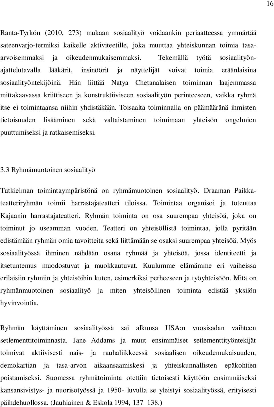 Hän liittää Natya Chetanalaisen toiminnan laajemmassa mittakaavassa kriittiseen ja konstruktiiviseen sosiaalityön perinteeseen, vaikka ryhmä itse ei toimintaansa niihin yhdistäkään.