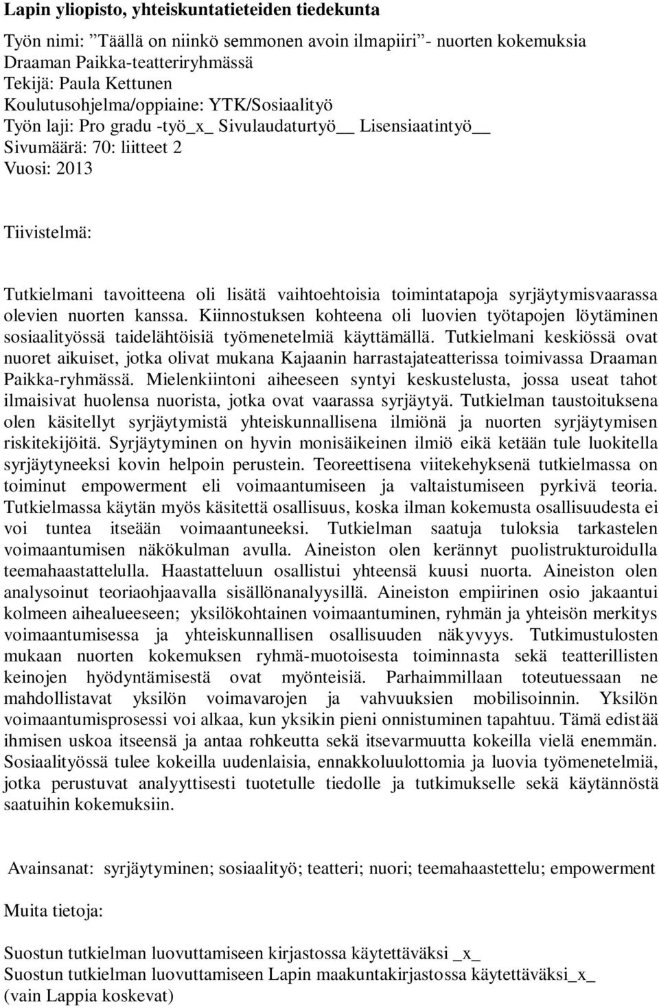 vaihtoehtoisia toimintatapoja syrjäytymisvaarassa olevien nuorten kanssa. Kiinnostuksen kohteena oli luovien työtapojen löytäminen sosiaalityössä taidelähtöisiä työmenetelmiä käyttämällä.