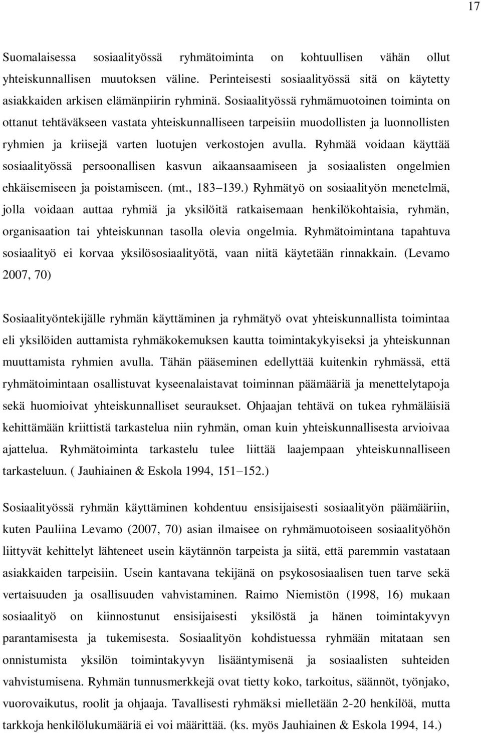 Ryhmää voidaan käyttää sosiaalityössä persoonallisen kasvun aikaansaamiseen ja sosiaalisten ongelmien ehkäisemiseen ja poistamiseen. (mt., 183 139.