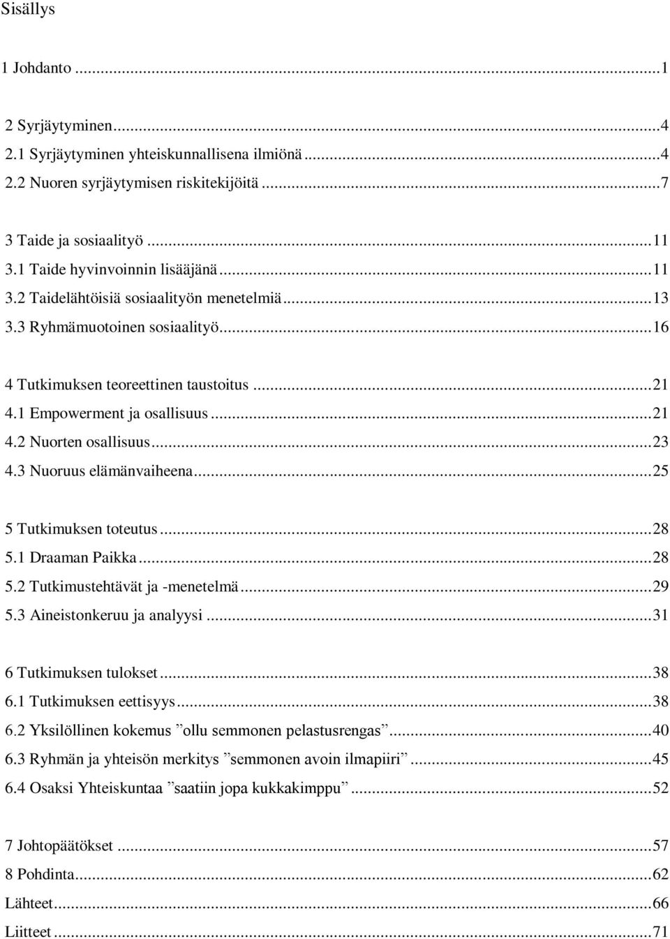 .. 21 4.2 Nuorten osallisuus... 23 4.3 Nuoruus elämänvaiheena... 25 5 Tutkimuksen toteutus... 28 5.1 Draaman Paikka... 28 5.2 Tutkimustehtävät ja -menetelmä... 29 5.3 Aineistonkeruu ja analyysi.