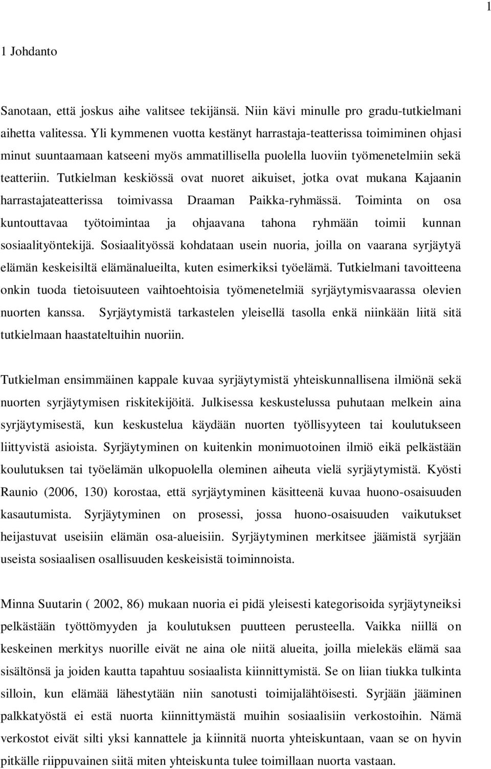 Tutkielman keskiössä ovat nuoret aikuiset, jotka ovat mukana Kajaanin harrastajateatterissa toimivassa Draaman Paikka-ryhmässä.