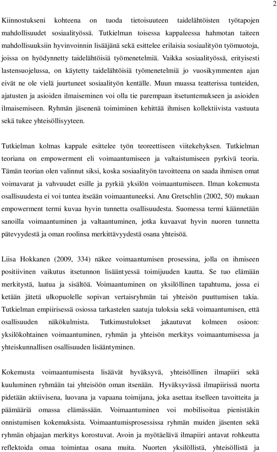 Vaikka sosiaalityössä, erityisesti lastensuojelussa, on käytetty taidelähtöisiä työmenetelmiä jo vuosikymmenten ajan eivät ne ole vielä juurtuneet sosiaalityön kentälle.