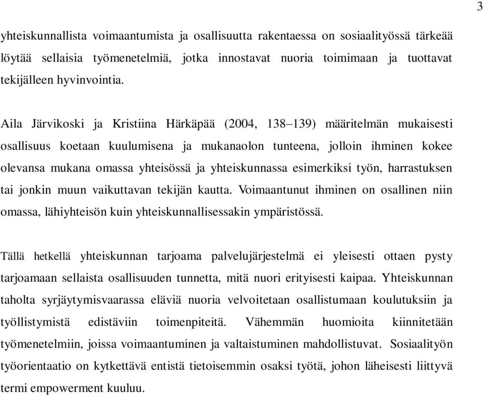 yhteiskunnassa esimerkiksi työn, harrastuksen tai jonkin muun vaikuttavan tekijän kautta. Voimaantunut ihminen on osallinen niin omassa, lähiyhteisön kuin yhteiskunnallisessakin ympäristössä.