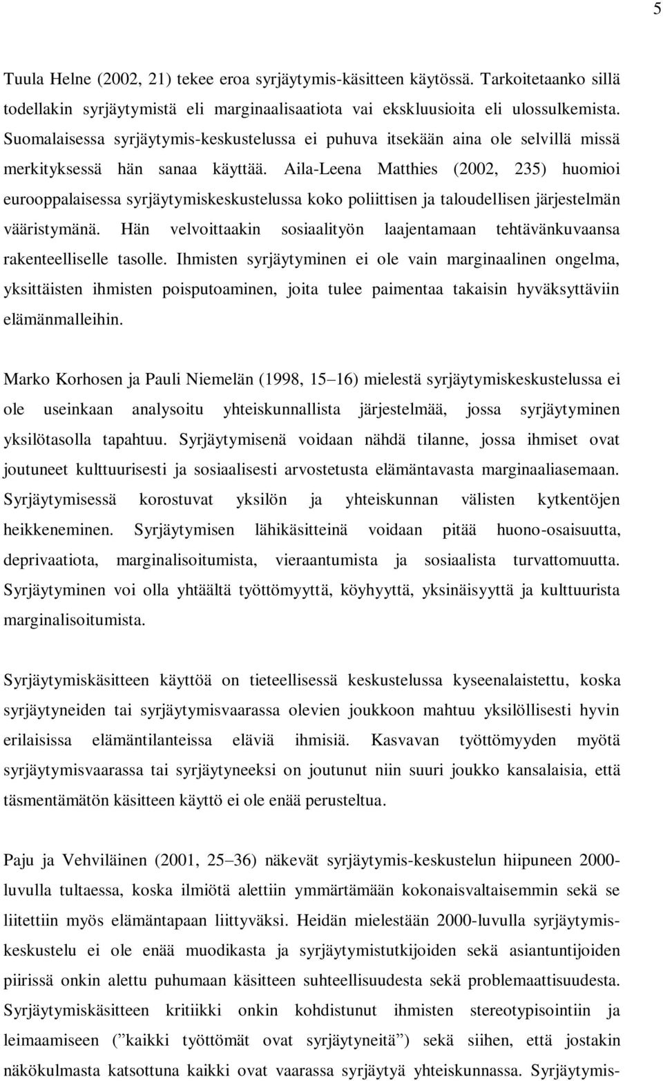 Aila-Leena Matthies (2002, 235) huomioi eurooppalaisessa syrjäytymiskeskustelussa koko poliittisen ja taloudellisen järjestelmän vääristymänä.