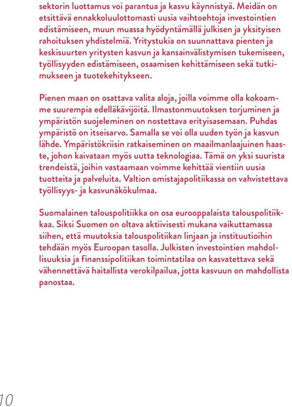 Yritystukia on suunnattava pienten ja keskisuurten yritysten kasvun ja kansainvälistymisen tukemiseen, työllisyyden edistämiseen, osaamisen kehittämiseen sekä tutkimukseen ja tuotekehitykseen.