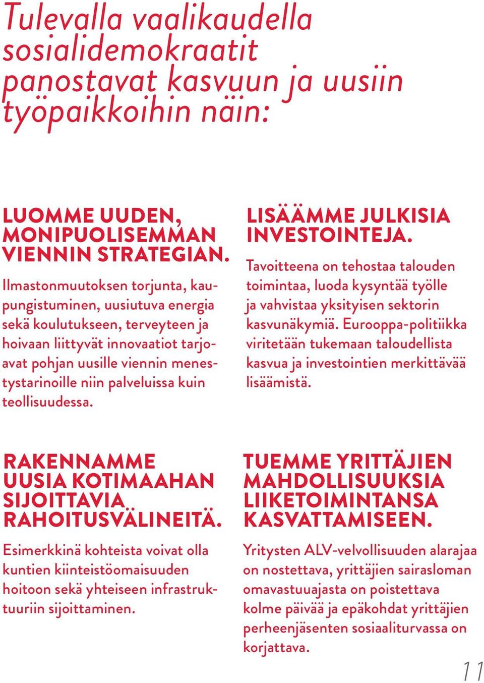 kuin teollisuudessa. Lisäämme julkisia investointeja. Tavoitteena on tehostaa talouden toimintaa, luoda kysyntää työlle ja vahvistaa yksityisen sektorin kasvunäkymiä.