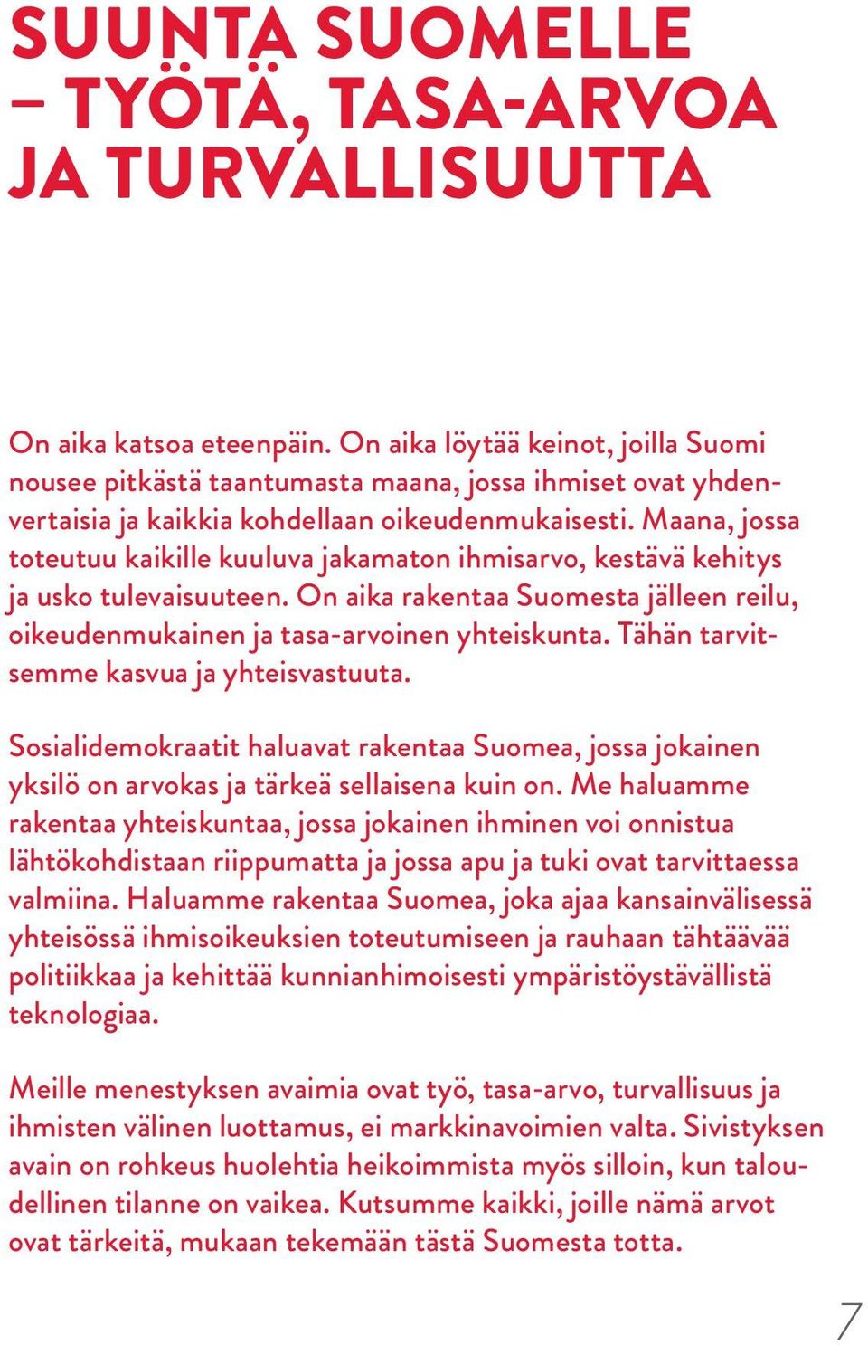 Maana, jossa toteutuu kaikille kuuluva jakamaton ihmisarvo, kestävä kehitys ja usko tulevaisuuteen. On aika rakentaa Suomesta jälleen reilu, oikeudenmukainen ja tasa-arvoinen yhteiskunta.