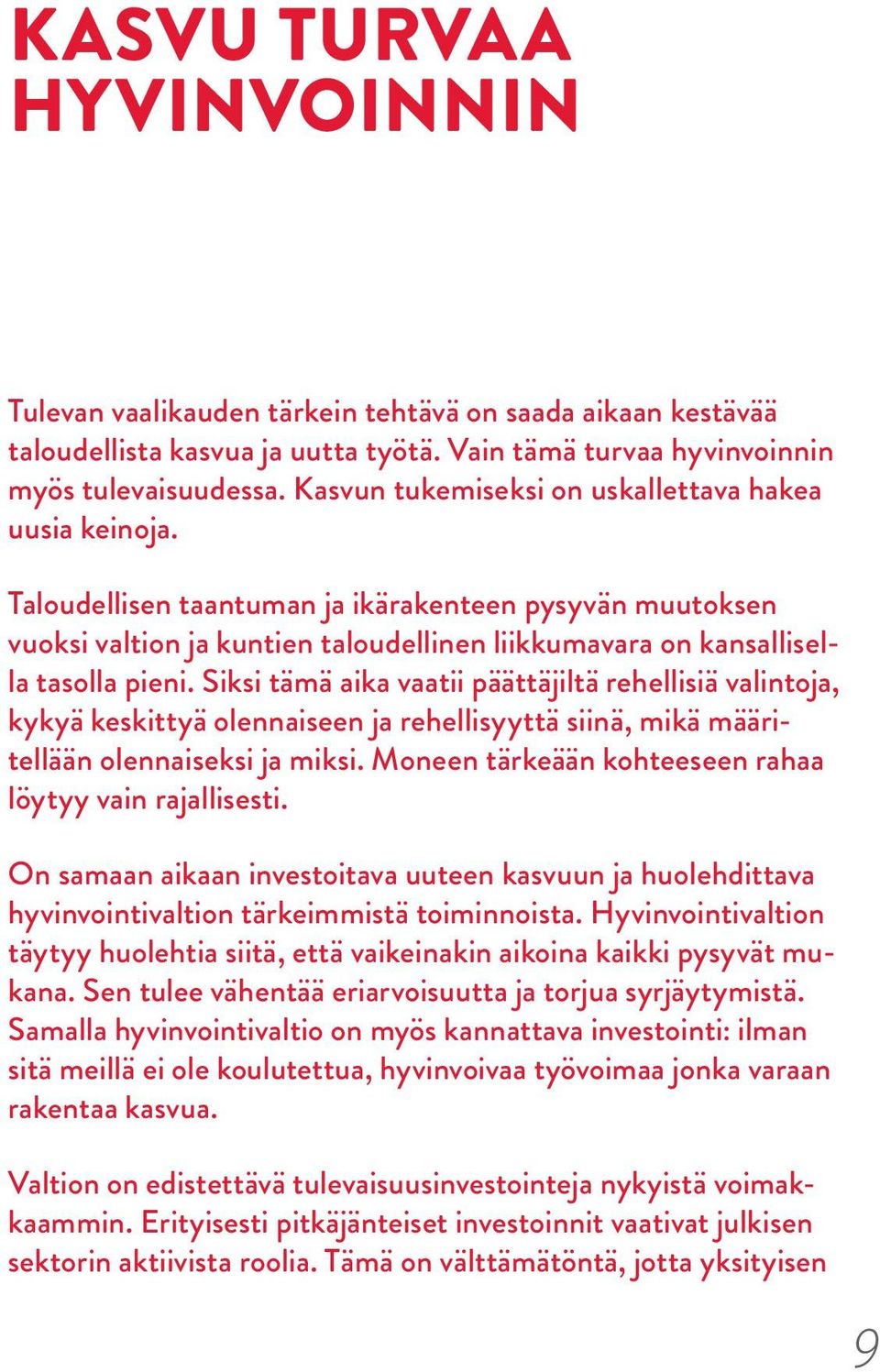 Siksi tämä aika vaatii päättäjiltä rehellisiä valintoja, kykyä keskittyä olennaiseen ja rehellisyyttä siinä, mikä määritellään olennaiseksi ja miksi.