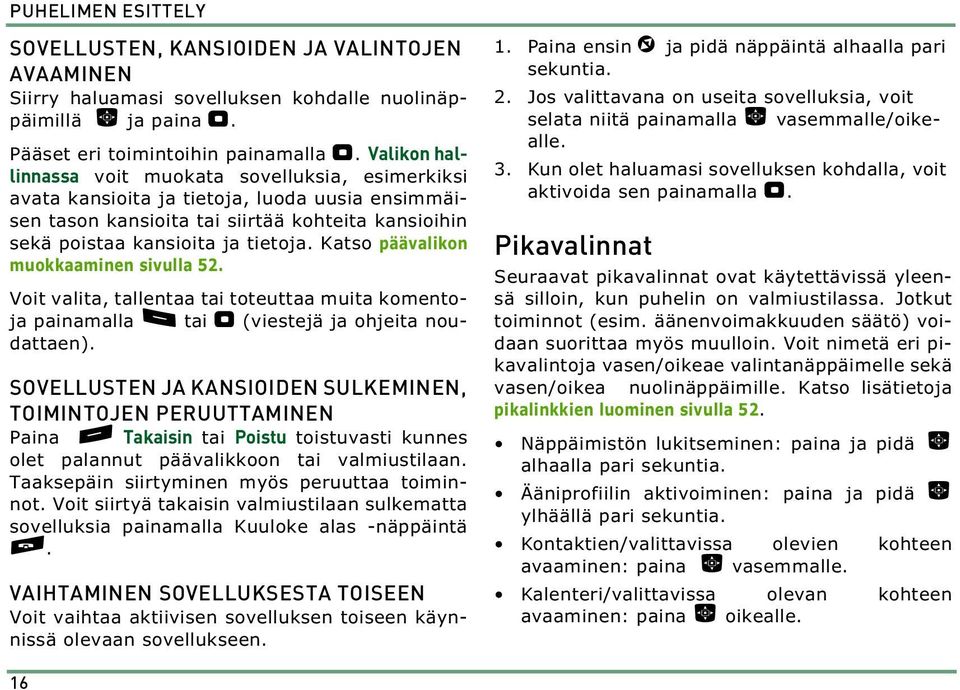 Katso päävalikon muokkaaminen sivulla 52. Voit valita, tallentaa tai toteuttaa muita komentoja painamalla. tai " (viestejä ja ohjeita noudattaen).