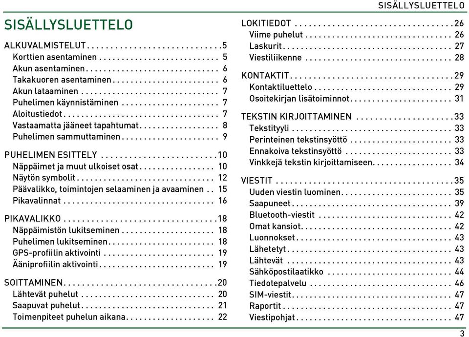 ................. 8 Puhelimen sammuttaminen...................... 9 PUHELIMEN ESITTELY.........................10 Näppäimet ja muut ulkoiset osat................. 10 Näytön symbolit.