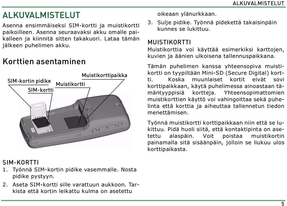 MUISTIKORTTI Muistikorttia voi käyttää esimerkiksi karttojen, kuvien ja äänien ulkoisena tallennuspaikkana.