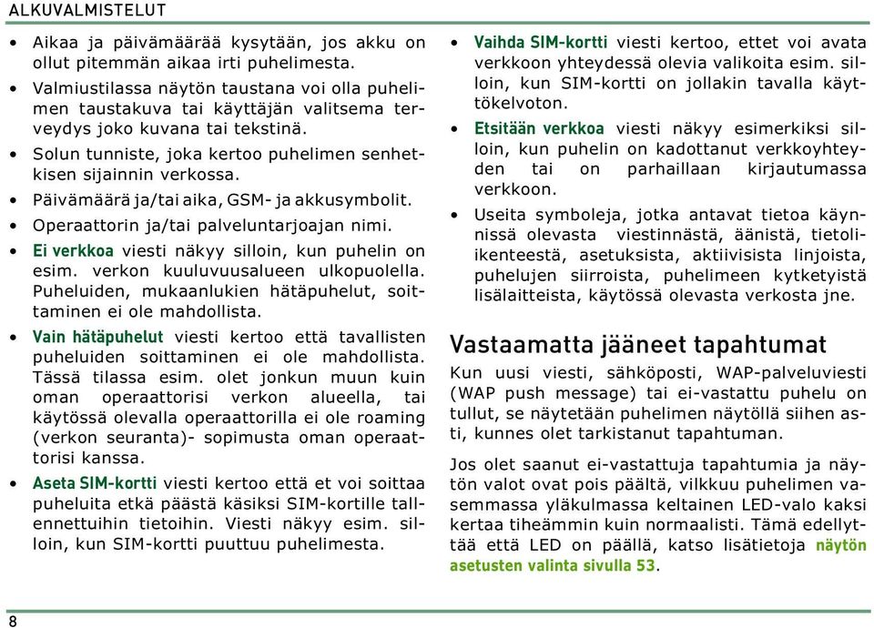 Päivämäärä ja/tai aika, GSM- ja akkusymbolit. Operaattorin ja/tai palveluntarjoajan nimi. Ei verkkoa viesti näkyy silloin, kun puhelin on esim. verkon kuuluvuusalueen ulkopuolella.