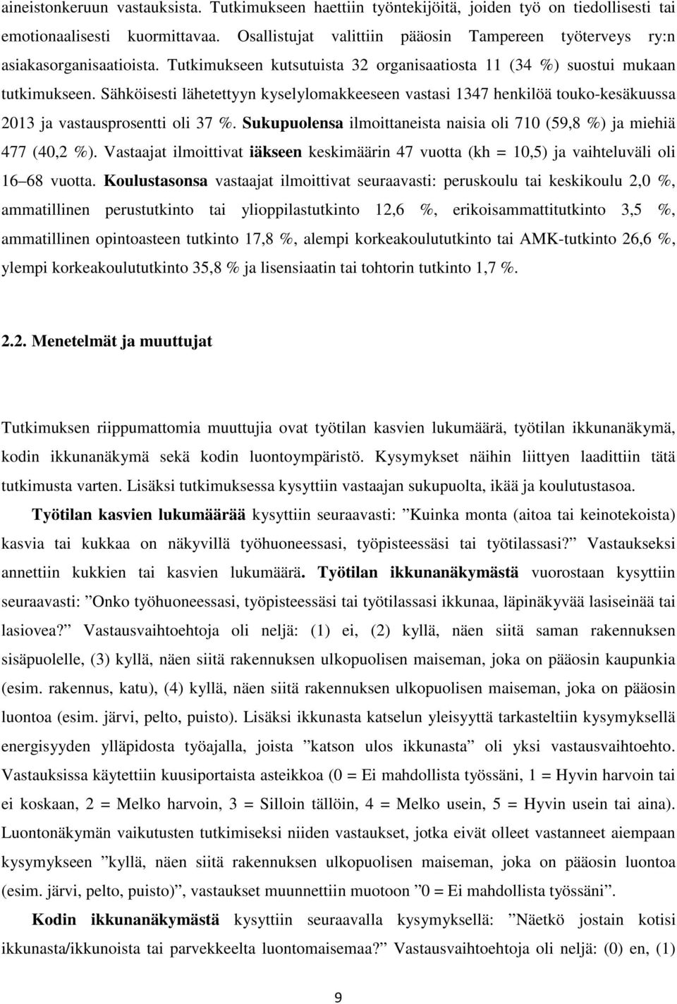 Sähköisesti lähetettyyn kyselylomakkeeseen vastasi 1347 henkilöä touko-kesäkuussa 2013 ja vastausprosentti oli 37 %. Sukupuolensa ilmoittaneista naisia oli 710 (59,8 %) ja miehiä 477 (40,2 %).