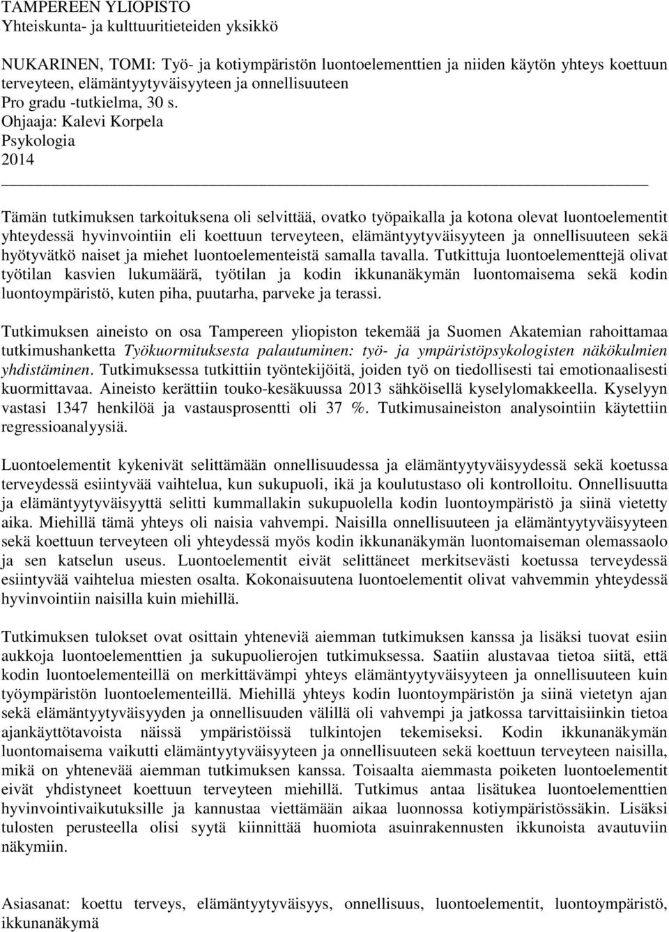 Ohjaaja: Kalevi Korpela Psykologia 2014 Tämän tutkimuksen tarkoituksena oli selvittää, ovatko työpaikalla ja kotona olevat luontoelementit yhteydessä hyvinvointiin eli koettuun terveyteen,