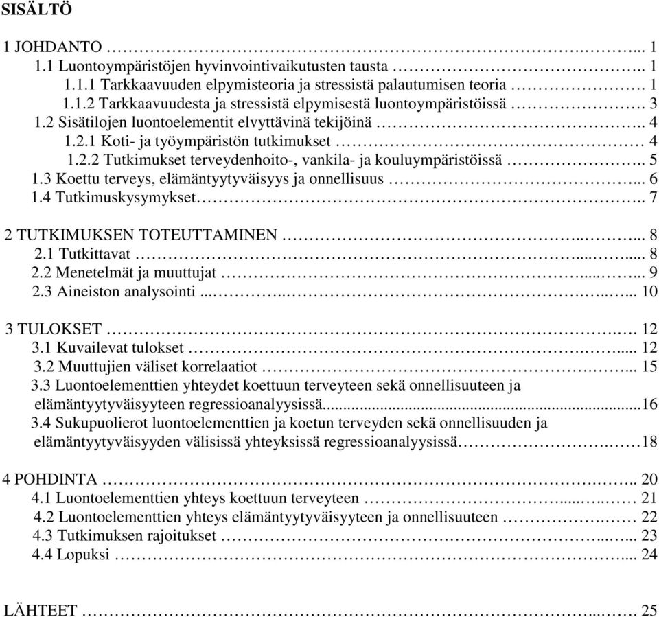 3 Koettu terveys, elämäntyytyväisyys ja onnellisuus... 6 1.4 Tutkimuskysymykset.. 7 2 TUTKIMUKSEN TOTEUTTAMINEN..... 8 2.1 Tutkittavat...... 8 2.2 Menetelmät ja muuttujat...... 9 2.