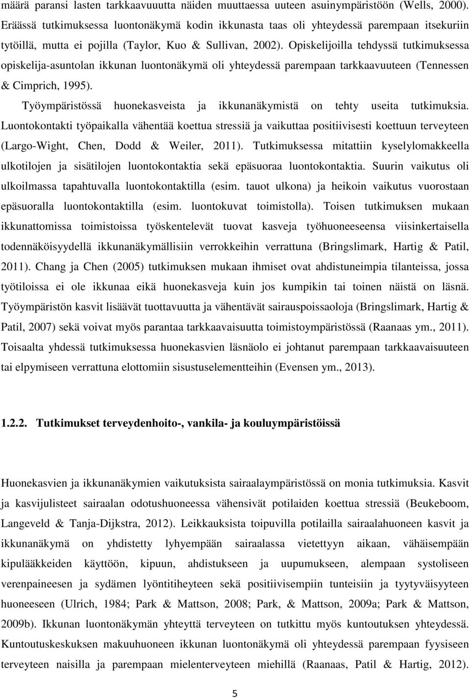 Opiskelijoilla tehdyssä tutkimuksessa opiskelija-asuntolan ikkunan luontonäkymä oli yhteydessä parempaan tarkkaavuuteen (Tennessen & Cimprich, 1995).