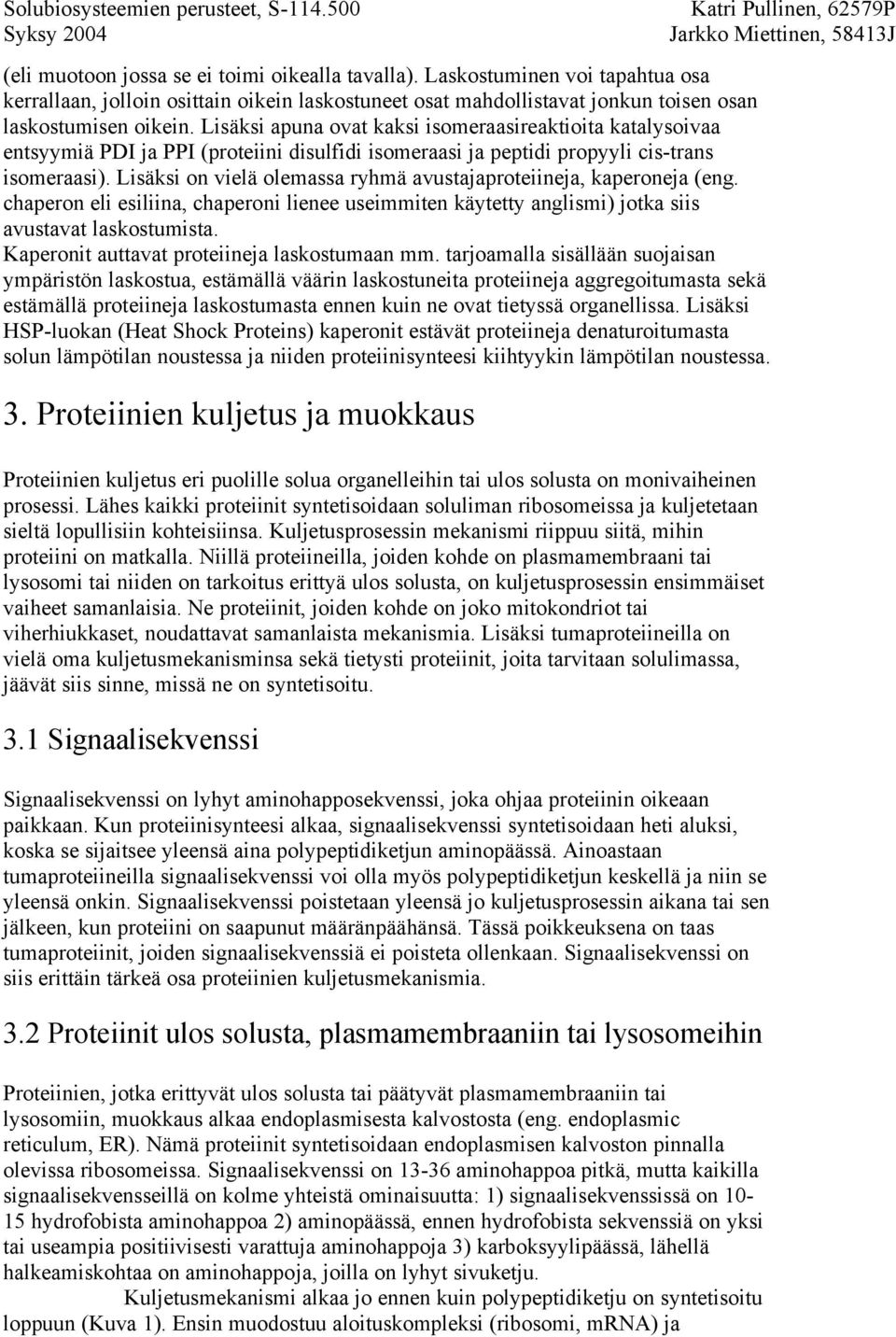 Lisäksi on vielä olemassa ryhmä avustajaproteiineja, kaperoneja (eng. chaperon eli esiliina, chaperoni lienee useimmiten käytetty anglismi) jotka siis avustavat laskostumista.