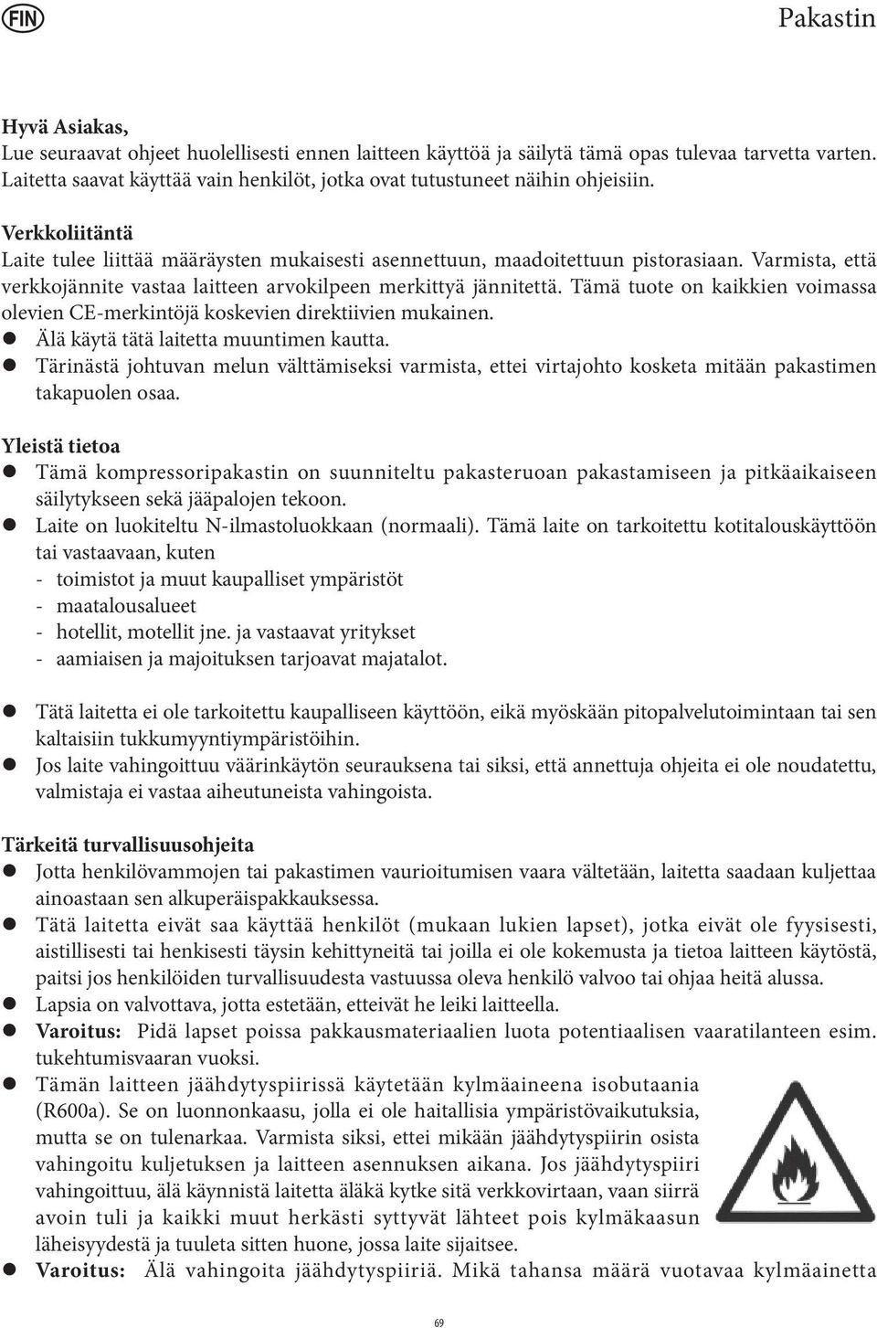 Varmista, että verkkojännite vastaa laitteen arvokilpeen merkittyä jännitettä. Tämä tuote on kaikkien voimassa olevien CE-merkintöjä koskevien direktiivien mukainen.