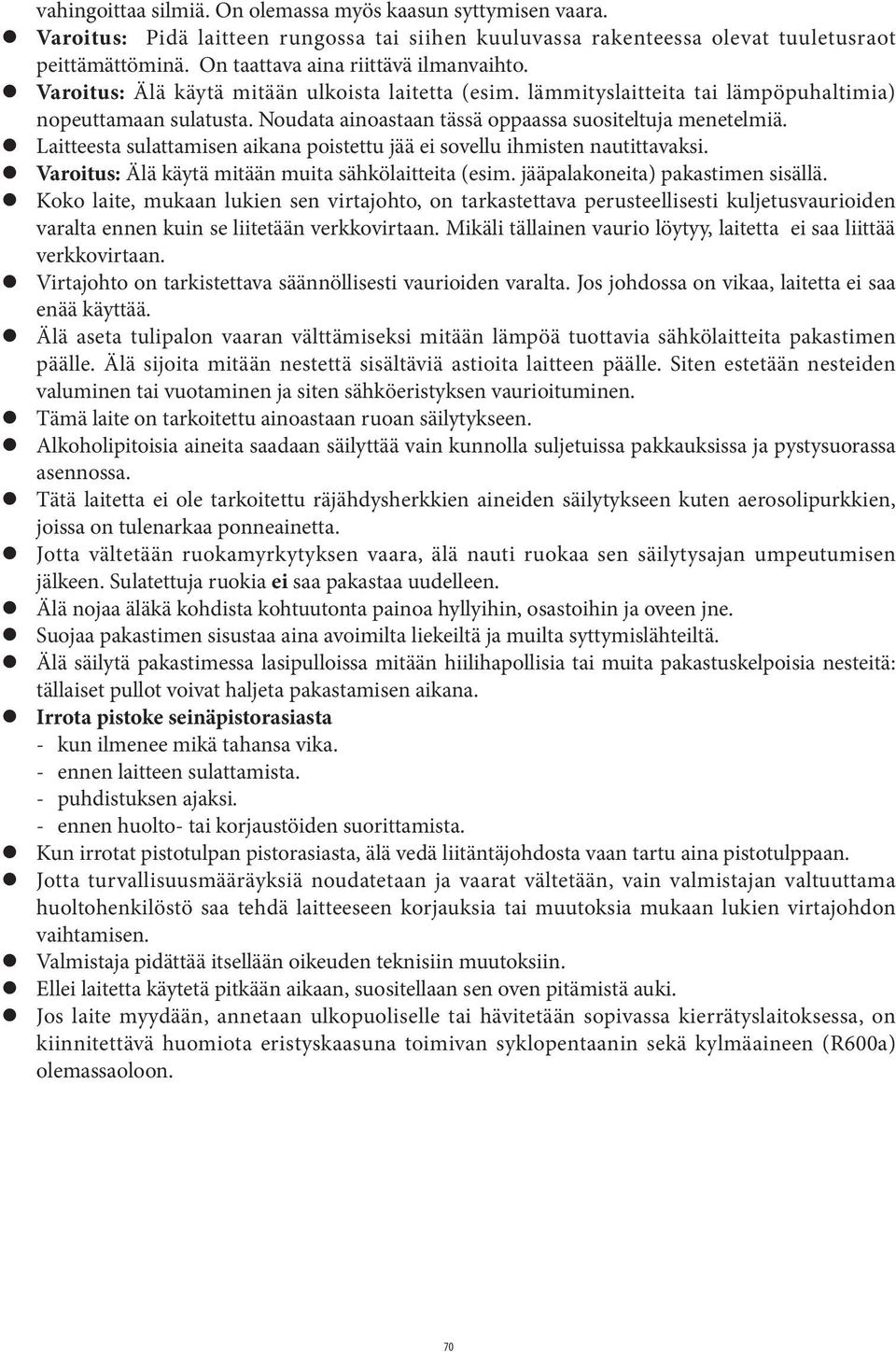 Noudata ainoastaan tässä oppaassa suositeltuja menetelmiä. Laitteesta sulattamisen aikana poistettu jää ei sovellu ihmisten nautittavaksi. Varoitus: Älä käytä mitään muita sähkölaitteita (esim.